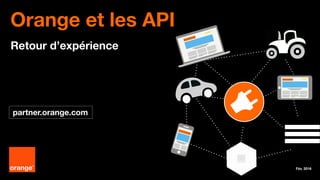 Orange et les API
Retour d’expérience
partner.orange.com
Fév. 2016
 