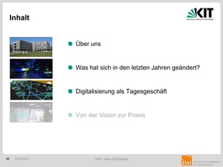 23 Prof. Jivka Ovtcharova
Über uns
Was hat sich in den letzten Jahren geändert?
Digitalisierung als Tagesgeschäft
Von der Vision zur Praxis
Inhalt
28.04.2015
 