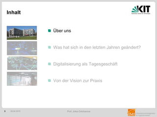 3 Prof. Jivka Ovtcharova
Über uns
Was hat sich in den letzten Jahren geändert?
Digitalisierung als Tagesgeschäft
Von der Vision zur Praxis
Inhalt
28.04.2015
 