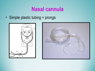 Nasal cannula
• Simple plastic tubing + prongs
 