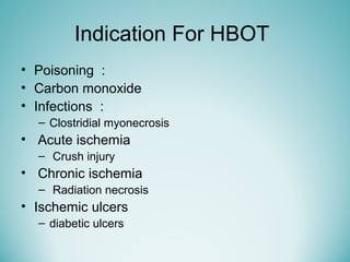 Indication For HBOT
• Poisoning :
• Carbon monoxide
• Infections :
– Clostridial myonecrosis
• Acute ischemia
– Crush injury
• Chronic ischemia
– Radiation necrosis
• Ischemic ulcers
– diabetic ulcers
 