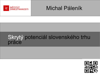Michal Páleník

Skrytý potenciál slovenského trhu
práce

 
