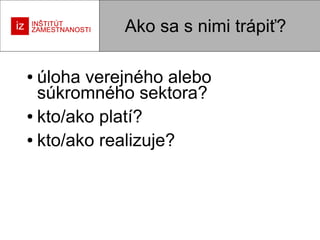Ako sa s nimi trápiť?
úloha verejného alebo
súkromného sektora?
● kto/ako platí?
● kto/ako realizuje?
●

 
