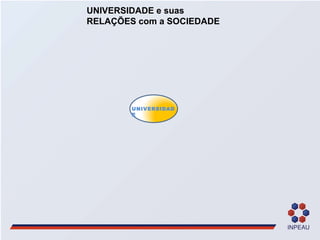 UNIVERSIDADE UNIVERSIDADE e suas  RELAÇÕES com a SOCIEDADE 