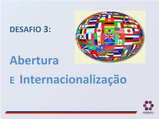DESAFIO  3:  Abertura  E  Internacionalização 