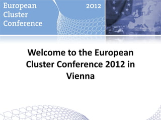Welcome to the European
Cluster Conference 2012 in
          Vienna
 