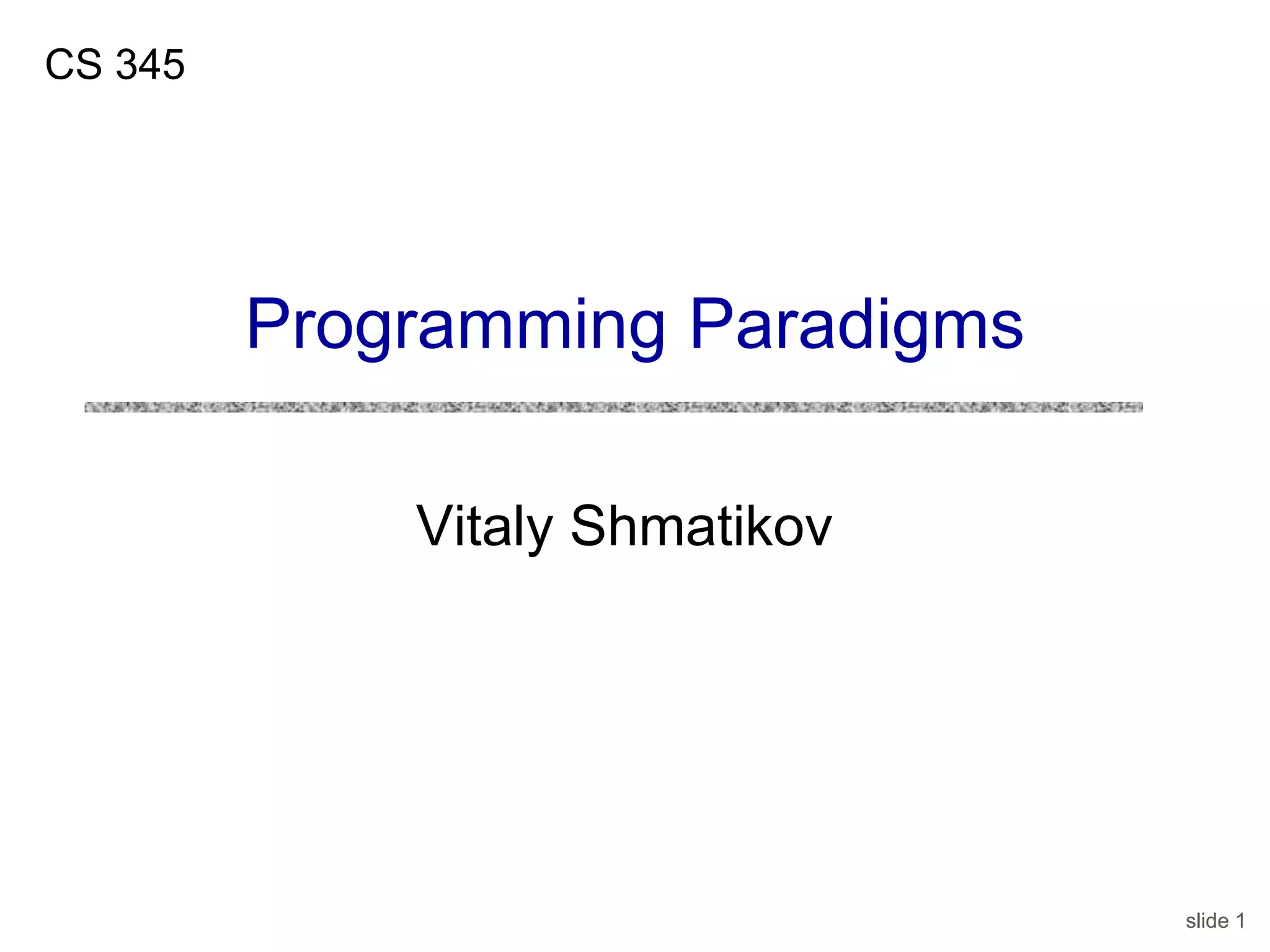 slide 1
Vitaly Shmatikov
CS 345
Programming Paradigms
 