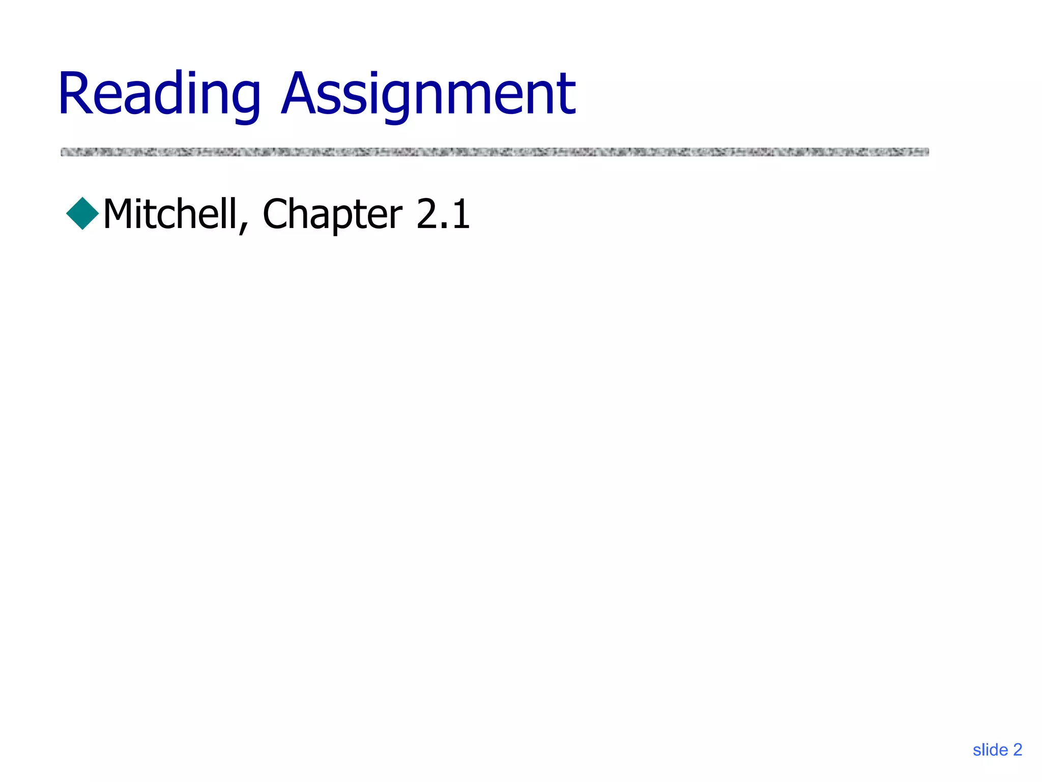 slide 2
Reading Assignment
Mitchell, Chapter 2.1
 