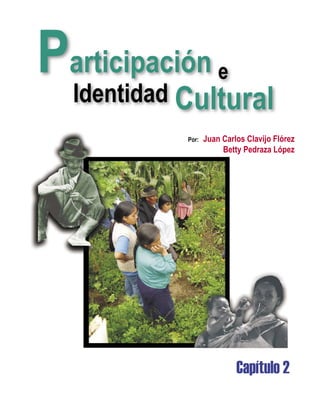 Participación e
Identidad Cultural
Por: Juan Carlos Clavijo Flórez
Juan Carlos Clavijo Flórez
Betty Pedraza López
Betty Pedraza López
Capítulo 2
 