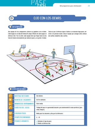 P APSSEE
                                               A                                                 100 propuestas para minibasket                       23




    13                                          OJO CON LOS DEMÁS

       DESCRIPCIÓN

Dos equipos de tres componentes colocan sus jugadores con un balón.         Cada vez que el defensor toque el balón o un atacante haga pasos, vol-
Cada equipo en un lado del fondo del campo. Delante de cada equipo un       verán a la posición inicial. Gana el equipo que consigue antes realizar
defensor rival. Tras la señal, cada equipo tiene que llegar hasta la otra   dos vueltas completas (ida y vuelta).
línea de fondo exclusivamente por medio de pases y sin perder el balón.




       ESPECIFICACIONES


            MATERIAL NECESARIO                       Dos balones.

            NÚMERO DE JUGADORES                      De 8 en adelante.

            MOMENTO DEL ENTRENAMIENTO                Parte media.

            CARÁCTER DEL JUEGO                       Trabajo del pase en superioridad atacante, pero manteniendo la visión periférica (para
                                                     evitar choques).

            EXIGENCIA FÍSICA                         Media para los atacantes y alta par los defensores.

            TIEMPO RECOMENDADO                       6’ – 10’

            POSIBLES VARIANTES                       a) Delimitar el tipo de pases.
                                                     b) Añadir un defensor más.
 