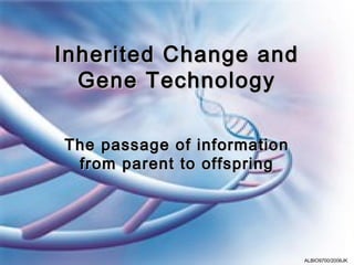 Inherited Change and
  Gene Technology

The passage of information
 from parent to offspring




                             ALBIO9700/2006JK
 