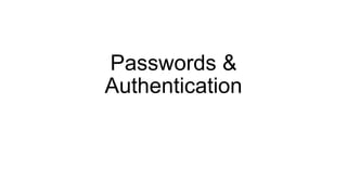 Passwords &
Authentication
 