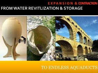 E X P A N S I O N & CONTRACTION




TO ENDLESS AQUADUCTS
 