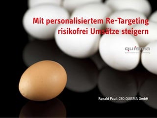 Mit personalisiertem Re-Targeting risikofrei Umsätze steigern Ronald Paul, CEO QUISMA GmbH 
