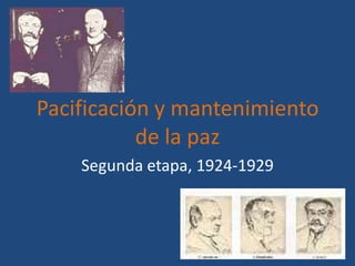 Pacificación y mantenimiento
de la paz
Segunda etapa, 1924-1929
 