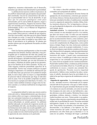 adaptativas, trastornos relacionados con el desarrollo,           CUADRO CLÍNICO

trastornos que afectan más directamente la personalidad.                 No vamos a describir entidades clínicas como es
      La definición de neurosis conlleva la presencia de          costumbre en la psiquiatría de adultos.
un conflicto interiorizado que presupone una personali-                  Describiremos a continuación diversas formas de
dad constituida. Una de las características del niño es           agrupación, de circunstancias y síntomas que caracteri-
que su personalidad está en vías de desarrollo, lo que            zan formas clínicas o formas de presentación de los tras-
hace que los procesos patológicos estén poco                      tornos por ansiedad en la niñez y la adolescencia: ansiedad
estructurados, por lo cual se habla de aspectos, rasgos u         excesiva, angustia de separación y timidez, fobias, histe-
organizaciones neuróticas. Tampoco las neurosis infan-            ria, trastornos obsesivos. Por la importancia y relevan-
tiles son incluidas en la Clasificación Internacional de          cia que ha adquirido la depresión en los últimos tiempos
Enfermedades (CIE) o en el Manual de Diagnóstico                  será tratada aparte.
Estándar (DSM)                                                    Ansiedad excesiva. La sintomatología de este tras-
      Si el diagnóstico de neurosis implica la aceptación
                                                                  torno consiste en una ansiedad excesiva o no realista,
de un cuadro clínico preciso y además de una organiza-
                                                                  que dure seis meses o más. Un niño con este trastorno
ción fija e irreversible, está claro que en la clínica infantil
este concepto no existe. A causa de las diferentes opi-           tiende a ser extremadamente cauteloso y a preocuparse
niones que existen sobre la entidad es muy difícil esta-          por los acontecimientos futuros, como exámenes, posi-
blecer la prevalencia en la población. Se plantea por             bilidad de sufrir lesiones o ser aceptado. Se preocupa en
muchos autores que son igualmente frecuentes en niños             exceso del cumplimiento de obligaciones, como acabar
que en niñas.                                                     tareas a tiempo, llegar a las citas, incluso por conductas
                                                                  del pasado y acerca de su propio rendimiento. A veces,
CAUSA
                                                                  se observan algunos equivalentes somáticos de la ansie-
      Entre los factores predisponentes se han invocado           dad: obstrucción de la garganta, malestar gastrointestinal,
sobreprotección familiar, familias reducidas y muy pre-           cefalea, disnea, náuseas y vértigos. Son frecuentes los
ocupadas por el rendimiento del niño aún cuando este              trastornos del sueño, y puede estar constantemente
sea bueno o superior. Los trastornos específicos del de-
                                                                  nervioso o tenso. A medida que el niño crece estas pre-
sarrollo del lenguaje y del habla facilitan la aparición de
                                                                  ocupaciones se van centrando en temores más genera-
los trastornos por ansiedad, que son más frecuentes en
                                                                  les, como el de ser aceptado social o institucionalmente.
las madres y familiares de primer grado de los pacientes,
que en las familias de los niños normales. No hay aso-            Puede haber también fobias y tendencias perfeccionistas
ciada ninguna condición premórbida específica de la               con la presencia de dudas obsesivas. Es posible que sea
personalidad. Teorías muy actuales atribuyen un papel             conformista en exceso y muestre una constante bús-
etiológico importante a la cantidad de información que            queda de aprobación. Presenta excesiva inquietud
un individuo tiene que procesar en la unidad de tiempo            psicomotriz o hábitos como morderse las uñas o arran-
dada, la cual se hace cada vez mayor. La imposibilidad            carse el cabello; desinterés hacia las actividades de su
de procesar toda la información que llega al individuo            edad en las que haya exigencias de rendimiento como el
sería la causa. Esto se ha podido comprobar en pilotos            deporte.
de aviación en su propia actividad diaria. El estrés y los         Angustia de separación. La sintomatología consiste
eventos vitales también reclaman su lugar entre los fac-          en una ansiedad excesiva, relacionada con la separa-
tores causales y se realizan multitud de investigaciones          ción del niño de las personas a las que se halla vincula-
al respecto.                                                      do. Experimentan una gran ansiedad. Rechazan la visita
                                                                  o la estancia en casa de amistades, así como la escuela.
PREVENCIÓN
                                                                  Son incapaces de estar solos en una habitación y pue-
      La psiquiatría infantil es tanto una ciencia curativa
                                                                  den aferrarse a uno de los padres. Molestias físicas como
como preventiva. Independientemente que desconoce-
                                                                  gastralgias, cefaleas, náuseas y vómitos. Los síntomas
mos cuántos niños con rasgos o sintomatología de este
tipo van a presentar trastornos en su psiquismo, es evi-          cardiovasculares son raros. Temen perder a sus padres.
dente que modificar de forma positiva estos rasgos pre-           Algunos niños mayores experimentan una profunda an-
vienen dificultades en sentido general. Un ambiente               siedad ante la posibilidad de morir. Presentan ansiedad
familiar adecuado, un sistema de exigencias acorde con            anticipatoria cuando se les amenaza con una separa-
las posibilidades del niño, una disciplina consciente de          ción. Tiene miedo a los animales, a los monstruos, a los
las limitaciones de la edad, una escuela agradable y pro-         desconocidos, a los ladrones, a los raptores, etc. Pre-
vechosa, hábitos de juego y recreación sanos son facto-           sentan trastornos del sueño e insisten en que alguien
res que coadyuvan una salud mental general y advierten            permanezca con ellos hasta que se duerman o ir a la
la aparición de estos síntomas en lo particular.                  cama de sus padres. Nostalgia del hogar y profundo

 Parte III. Salud mental                                                                              125
 