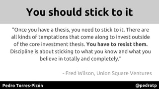 Pedro Torres-Picón @pedrotp
You should stick to it
”Once you have a thesis, you need to stick to it. There are
all kinds o...