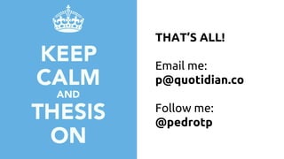 THAT’S ALL!
Email me:
p@quotidian.co
Follow me:
@pedrotp
 