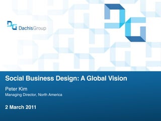 Social Business Design: A Global Vision
Peter Kim
Managing Director, North America


2 March 2011
 