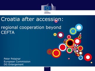 Croatia after accession:
regional cooperation beyond
CEFTA
Peter Polajnar
European Commission
DG Enlargement
 