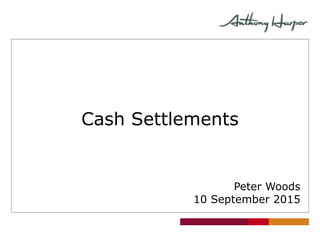 Cash Settlements
Peter Woods
10 September 2015
 