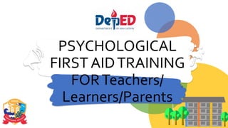 PSYCHOLOGICAL
FIRST AIDTRAINING
FORTeachers/
Learners/Parents
 