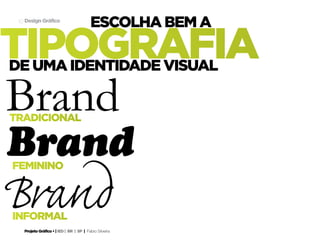 Projeto Gráfico • | IED | BR | SP | Fabio Silveira
Design Gráfico10
tipografia
escolha bem a
tradicional
informal
de uma identidade visual
Brand
Brand
Brand
feminino
 