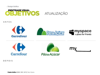 Projeto Gráfico • | IED | BR | SP | Fabio Silveira
Design Gráfico4
objetivos
identidade visual
atualização
a n t e s
d e p o i s
 