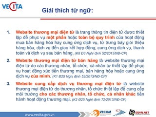 www.vecita.gov.vn
Giải thích từ ngữ:
1. Website thƣơng mại điện tử là trang thông tin điện tử được thiết
lập để phục vụ mộ...