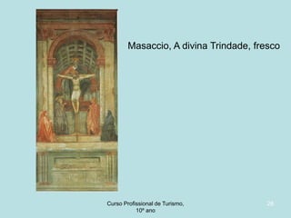 Masaccio, A divina Trindade, fresco

Curso Profissional de Turismo,
HCA, Módulo 5

28

 