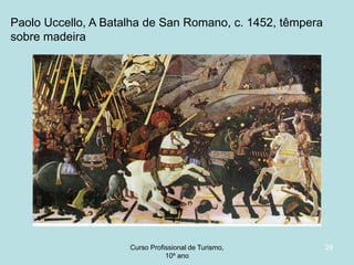 Paolo Uccello, A Batalha de San Romano, c. 1452, têmpera
sobre madeira

Curso Profissional de Turismo,
HCA, Módulo 5

29

 
