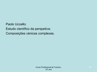 Paolo Uccello:
Estudo científico da perspetiva;
Composições cénicas complexas.

Curso Profissional de Turismo,
HCA, Módulo 5

30

 