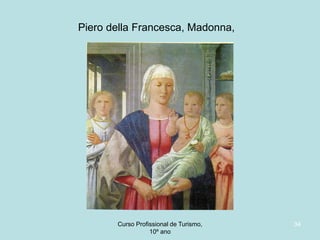 Piero della Francesca, Madonna,

Curso Profissional de Turismo,
HCA, Módulo 5

34

 