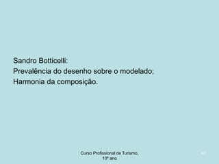 Sandro Botticelli:
Prevalência do desenho sobre o modelado;
Harmonia da composição.

Curso Profissional de Turismo,
HCA, Módulo 5

41

 