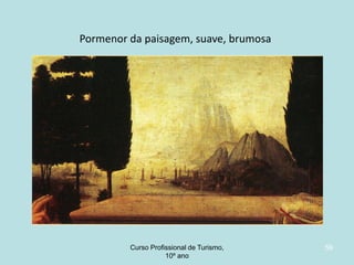 Pormenor da paisagem, suave, brumosa

Curso Profissional de Turismo,
HCA, Módulo 5

59

 