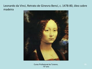 Leonardo da Vinci, Retrato de Ginevra Benci, c. 1478-80, óleo sobre
madeira

Curso Profissional de Turismo,
HCA, Módulo 5

65

 