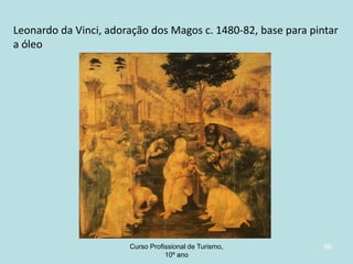 Leonardo da Vinci, adoração dos Magos c. 1480-82, base para pintar
a óleo

Curso Profissional de Turismo,
HCA, Módulo 5

66

 