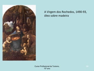 A Virgem dos Rochedos, 1490-93,
óleo sobre madeira

Curso Profissional de Turismo,
HCA, Módulo 5

69

 