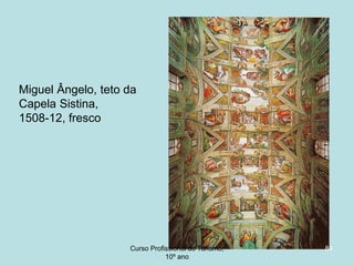 Miguel Ângelo, teto da
Capela Sistina,
1508-12, fresco

Curso Profissional de Turismo,
HCA, Módulo 5

84

 