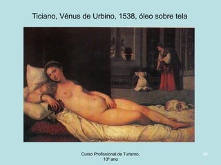 Ticiano, Vénus de Urbino, 1538, óleo sobre tela

Curso Profissional de Turismo,
HCA, Módulo 5

99

 