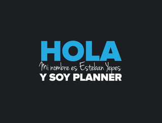 HOLAMinombreesEstebanYepes
Y SOY PLANNER
 