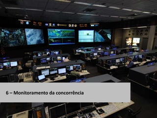 6 – Monitoramento da concorrência
 