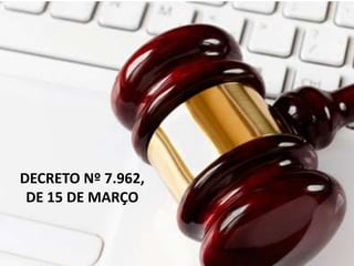 DECRETO Nº 7.962,
DE 15 DE MARÇO
 