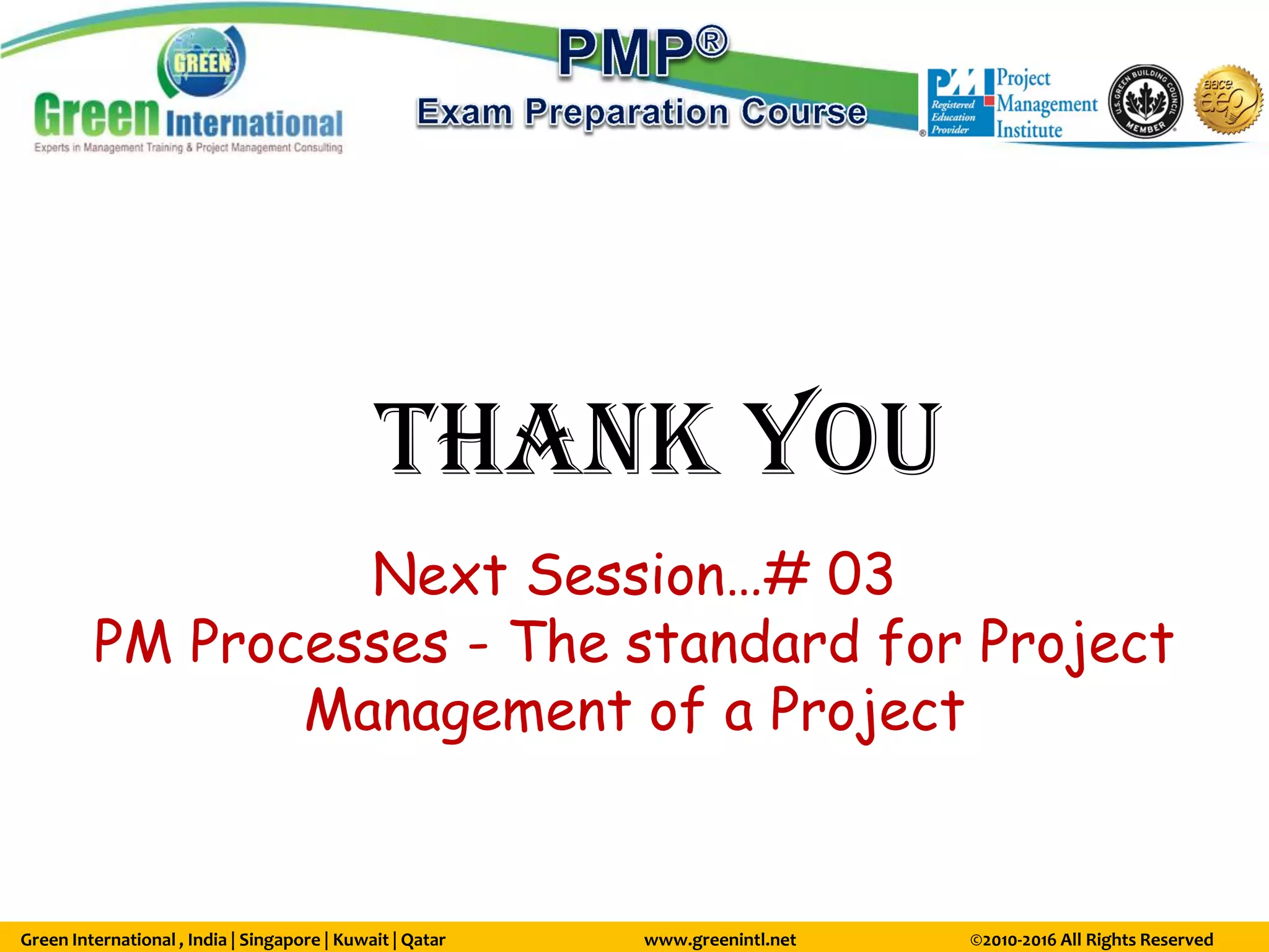 Green International , India | Singapore | Kuwait | Qatar www.greenintl.net ©2010-2016 All Rights Reserved
Thank You
Next Session…# 03
PM Processes - The standard for Project
Management of a Project
 
