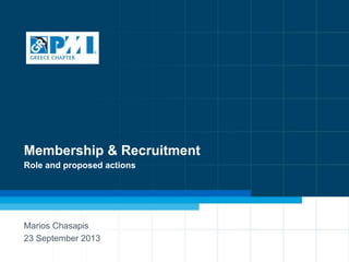 1
Membership & Recruitment
Role and proposed actions
Marios Chasapis
23 September 2013
 
