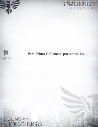 Página | 4
Para Primo Gallanosa, por ser mi luz
 