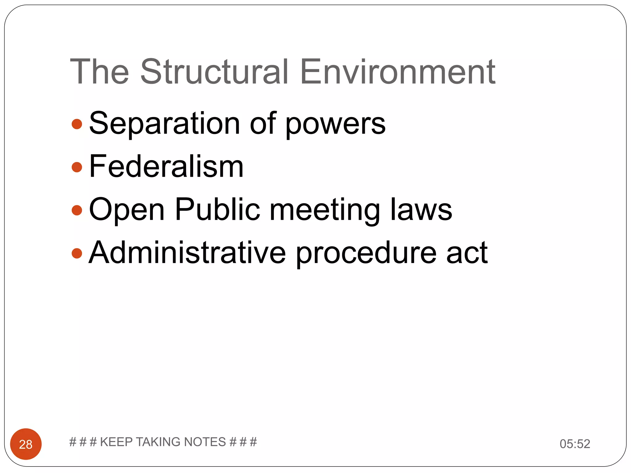 The Structural Environment 05:52# # # KEEP TAKING NOTES # # #28  Separation of powers  Federalism  Open Public meeting laws  Administrative procedure act 