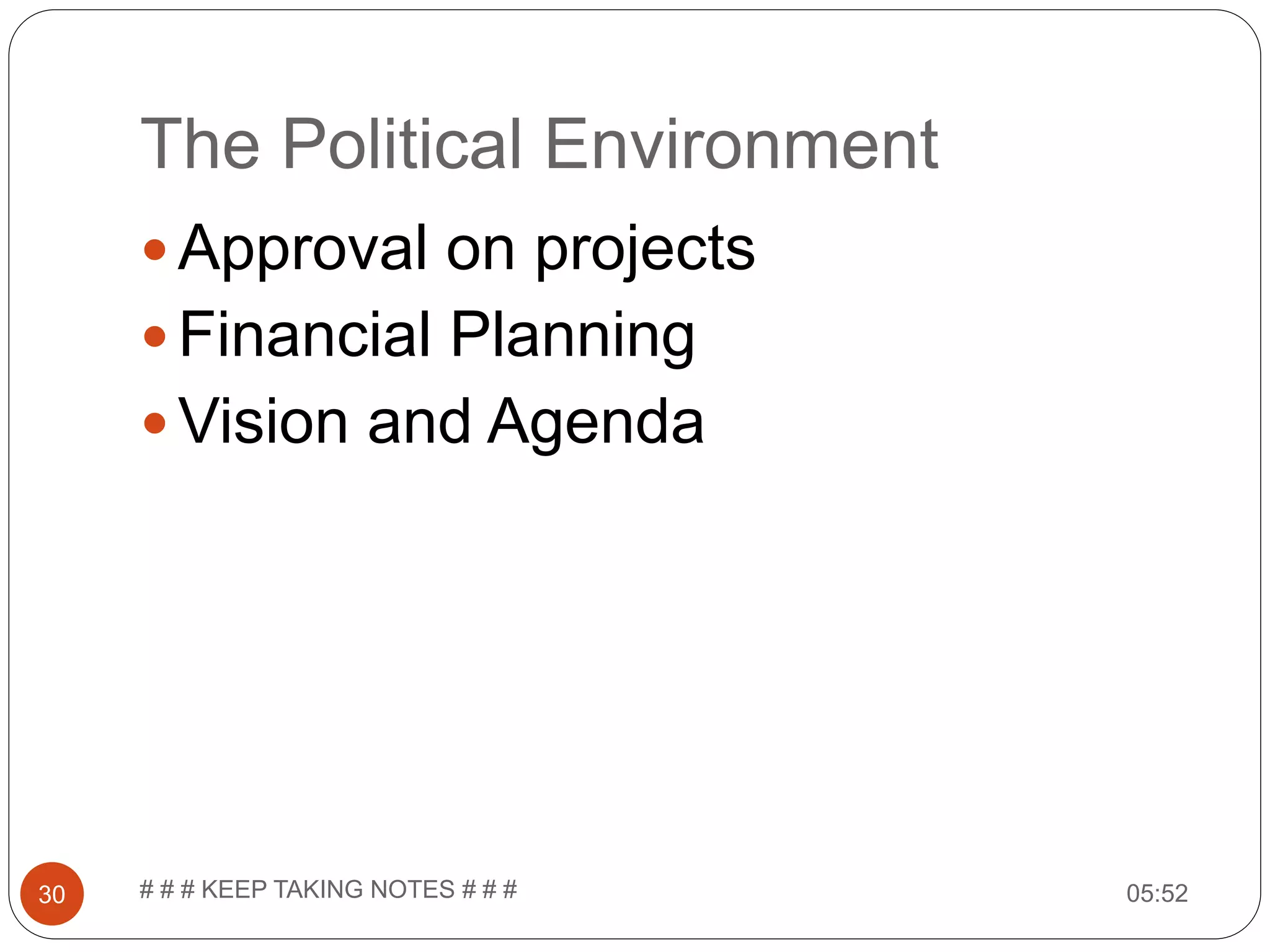 The Political Environment 05:52# # # KEEP TAKING NOTES # # #30  Approval on projects  Financial Planning  Vision and Agenda 