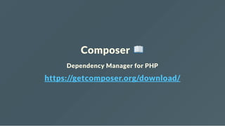 Composer
Dependency Manager for PHP
https://getcomposer.org/download/
 
