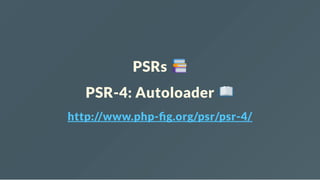 PSRs
PSR-4: Autoloader
http://www.php- g.org/psr/psr-4/
 